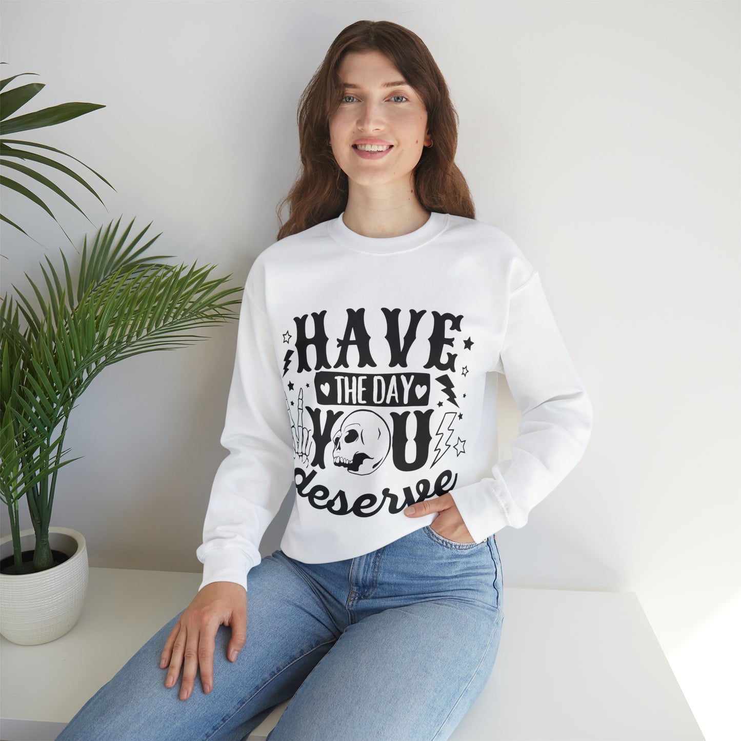 Have the Day You Deserve Crewneck Sweatshirt