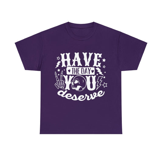 Have the Day You Deserve Heavy Cotton Tee