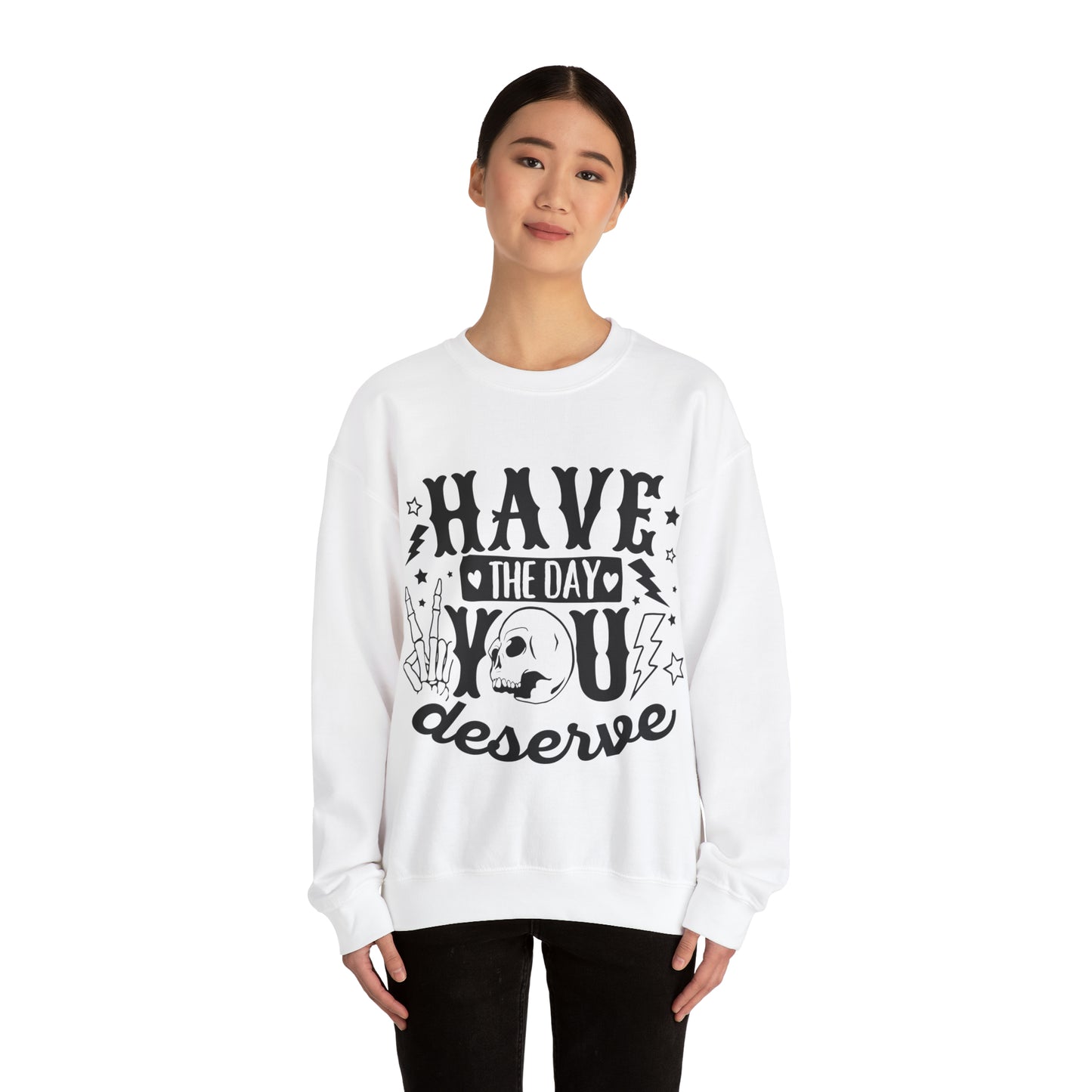 Have the Day You Deserve Crewneck Sweatshirt