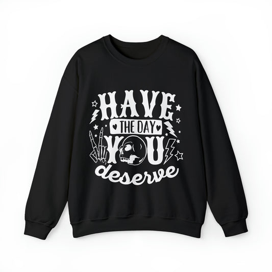 Have the Day You Deserve Crewneck Sweatshirt