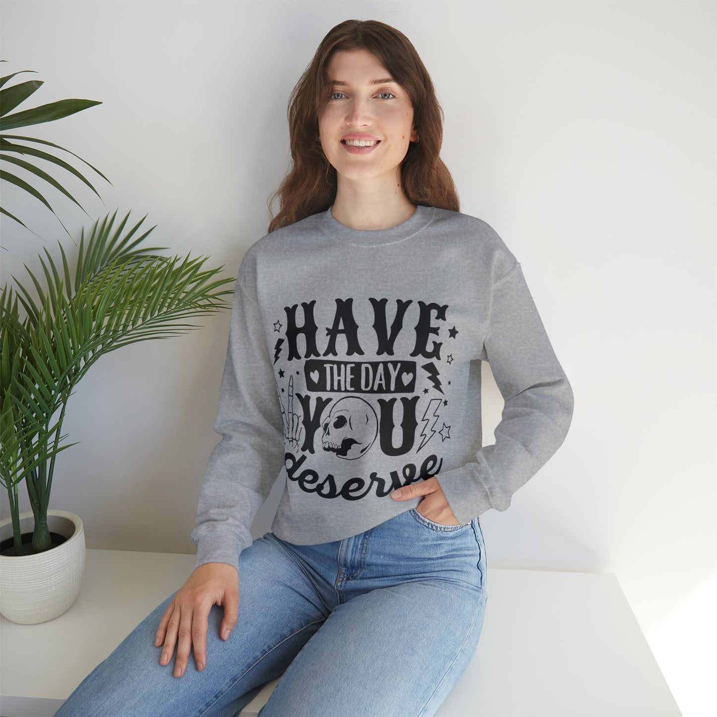 Have the Day You Deserve Crewneck Sweatshirt