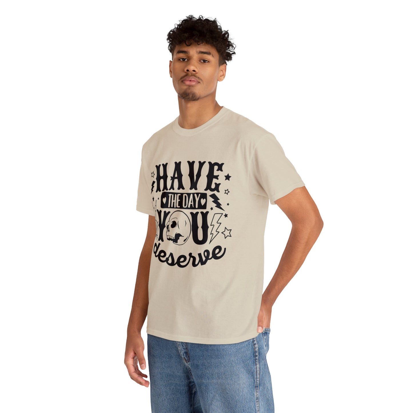 Have the Day You Deserve Heavy Cotton Tee