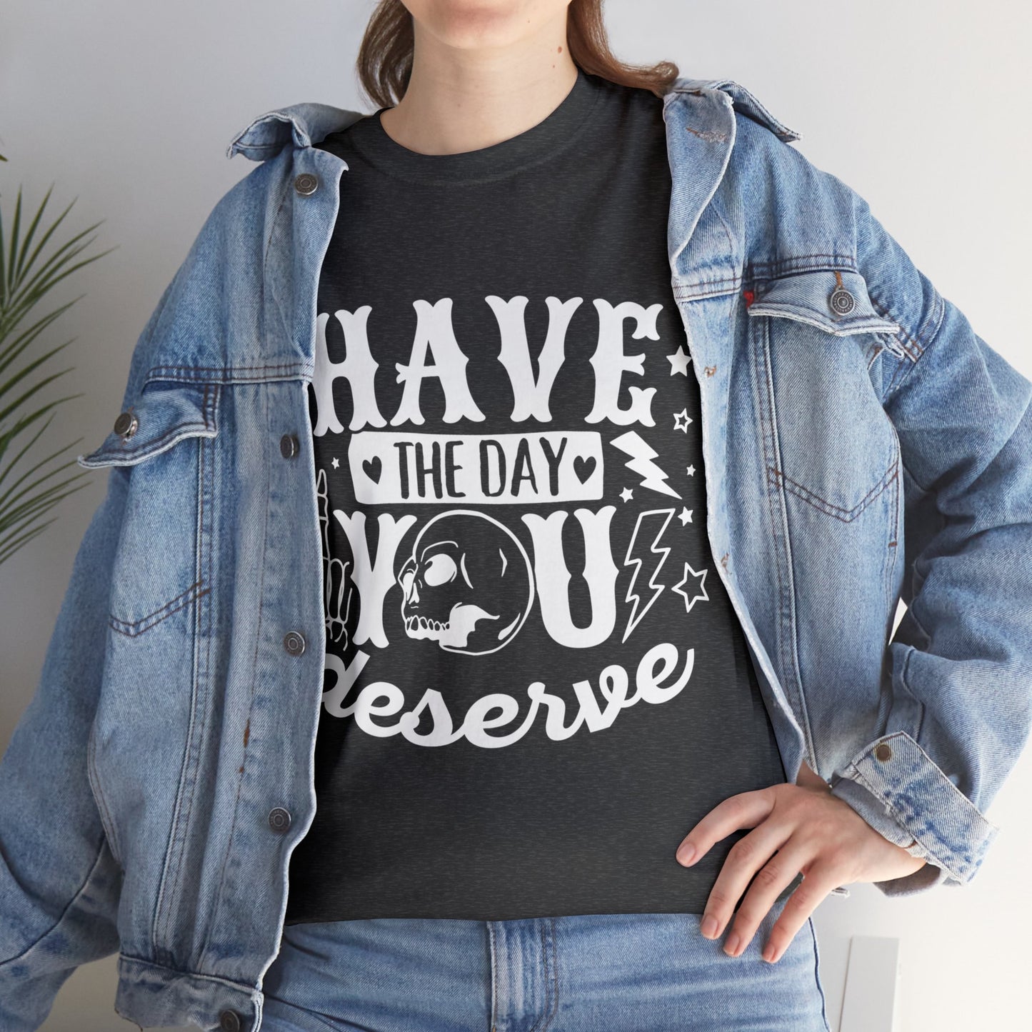 Have the Day You Deserve Heavy Cotton Tee