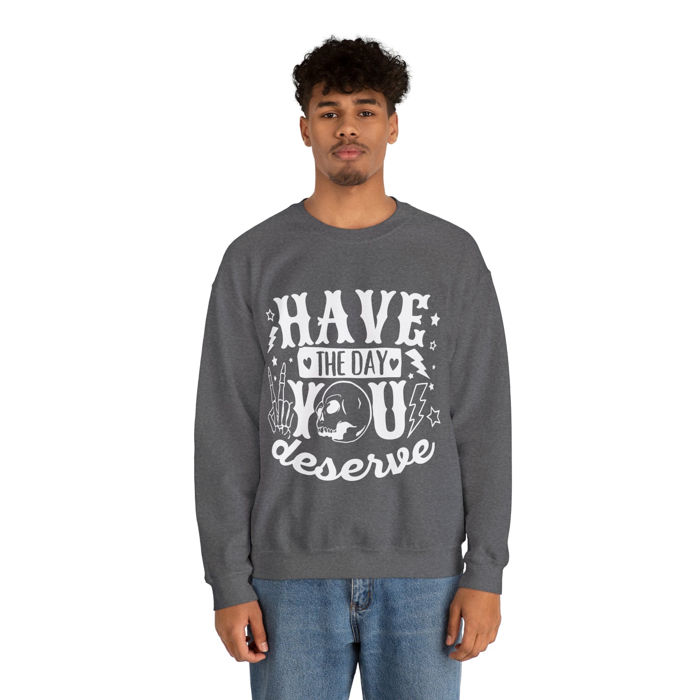 Have the Day You Deserve Crewneck Sweatshirt