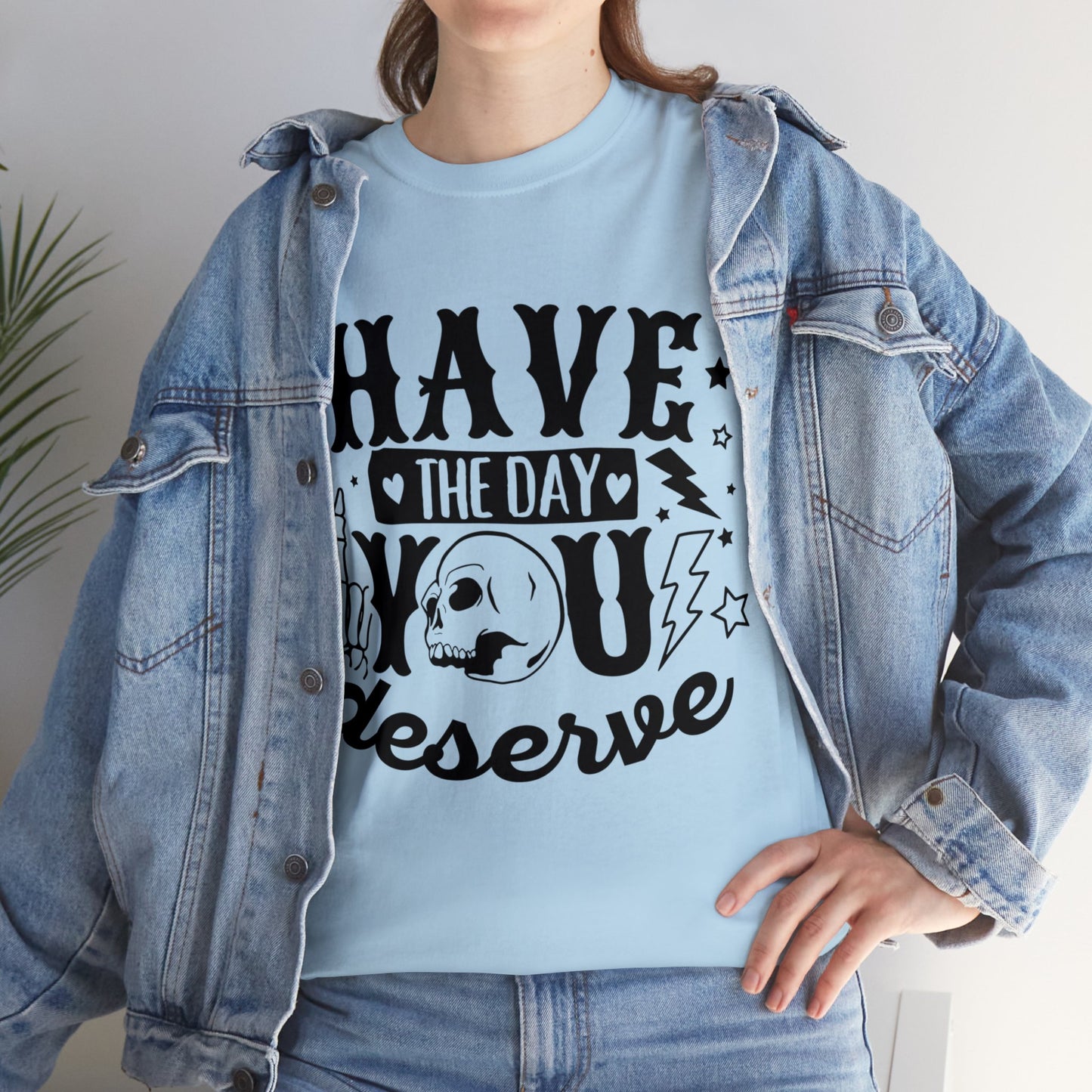 Have the Day You Deserve Heavy Cotton Tee