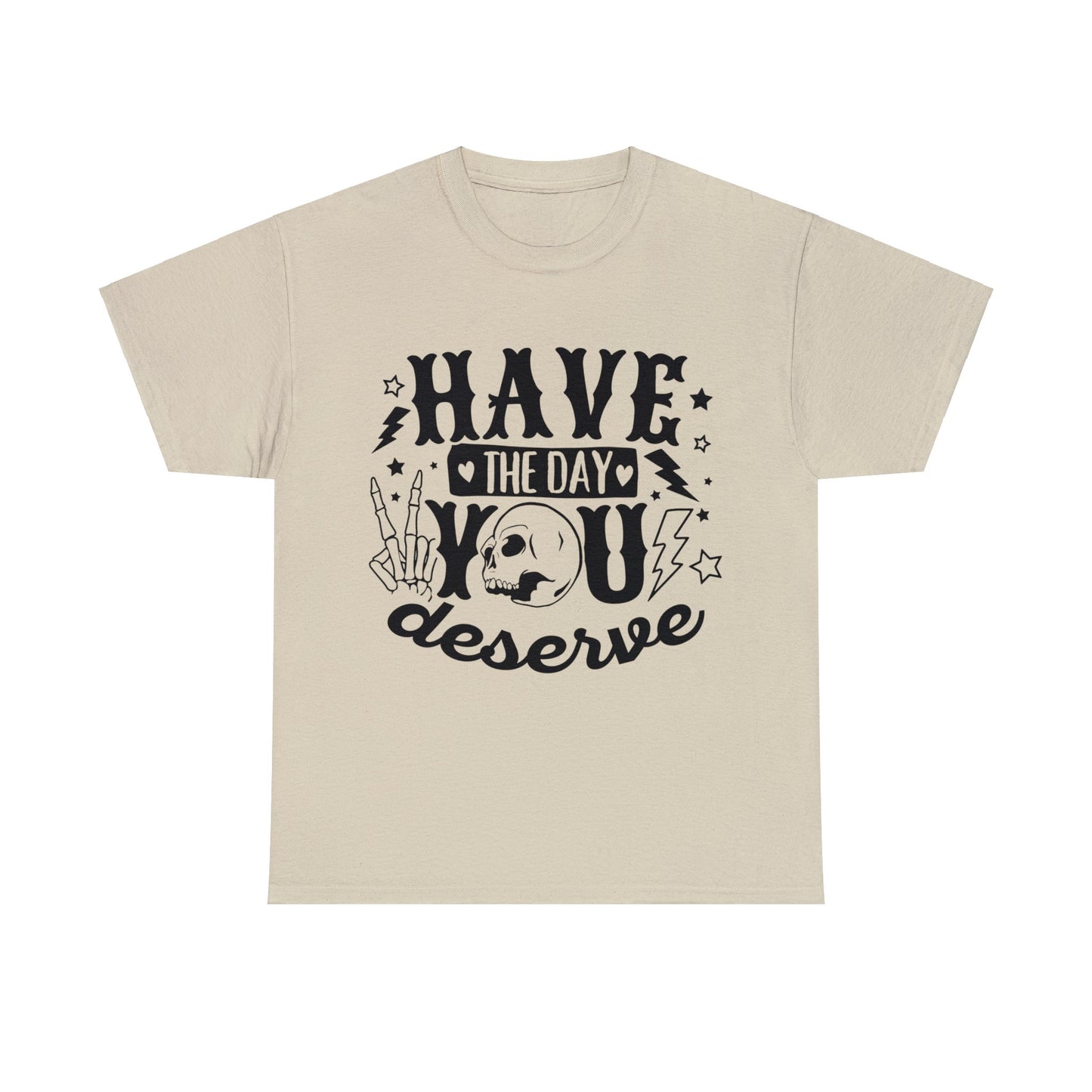 Have the Day You Deserve Heavy Cotton Tee