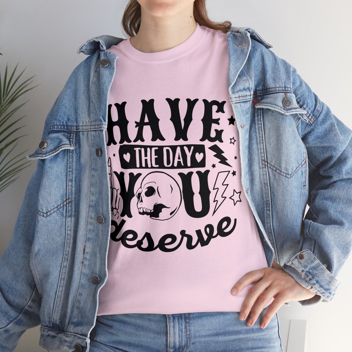 Have the Day You Deserve Heavy Cotton Tee