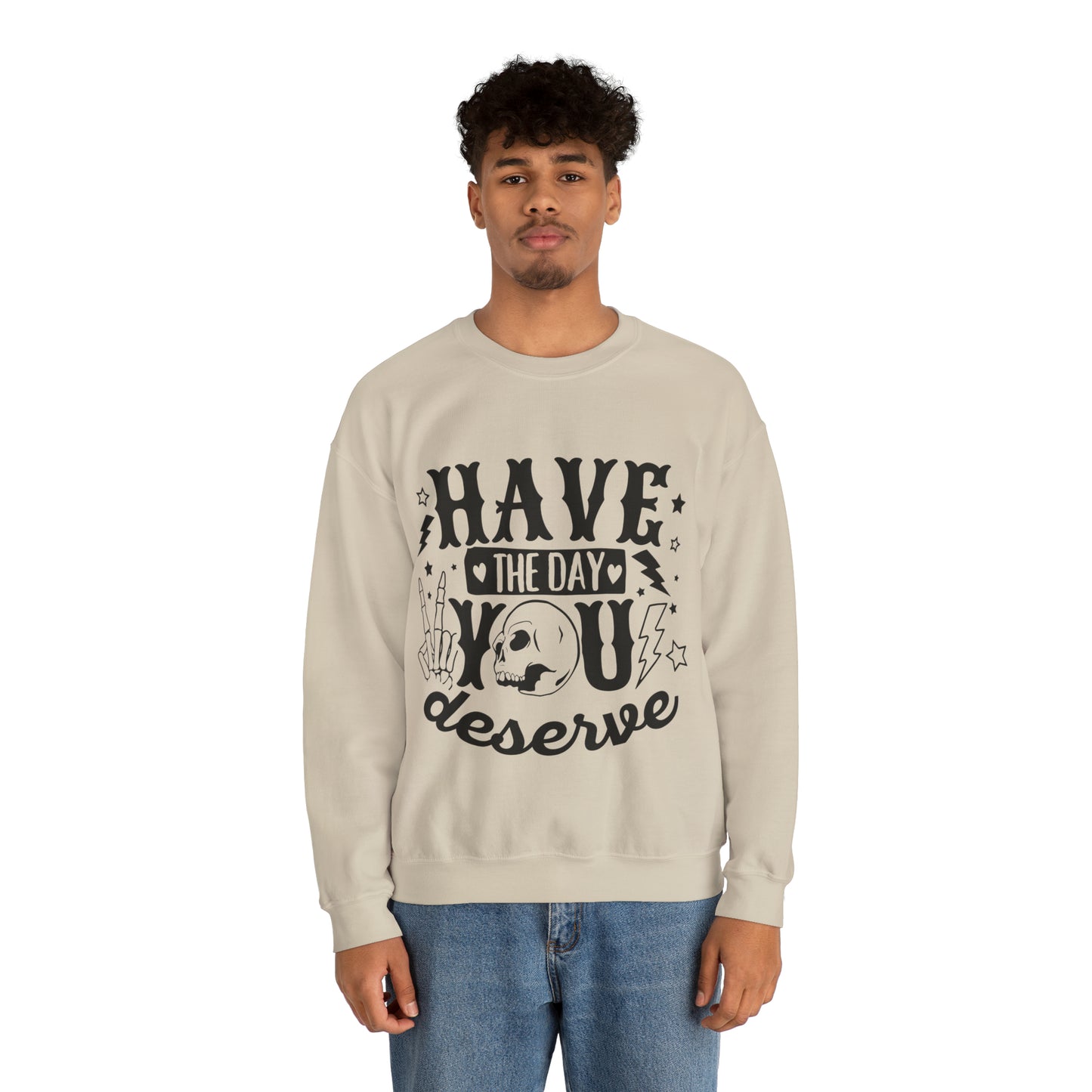 Have the Day You Deserve Crewneck Sweatshirt