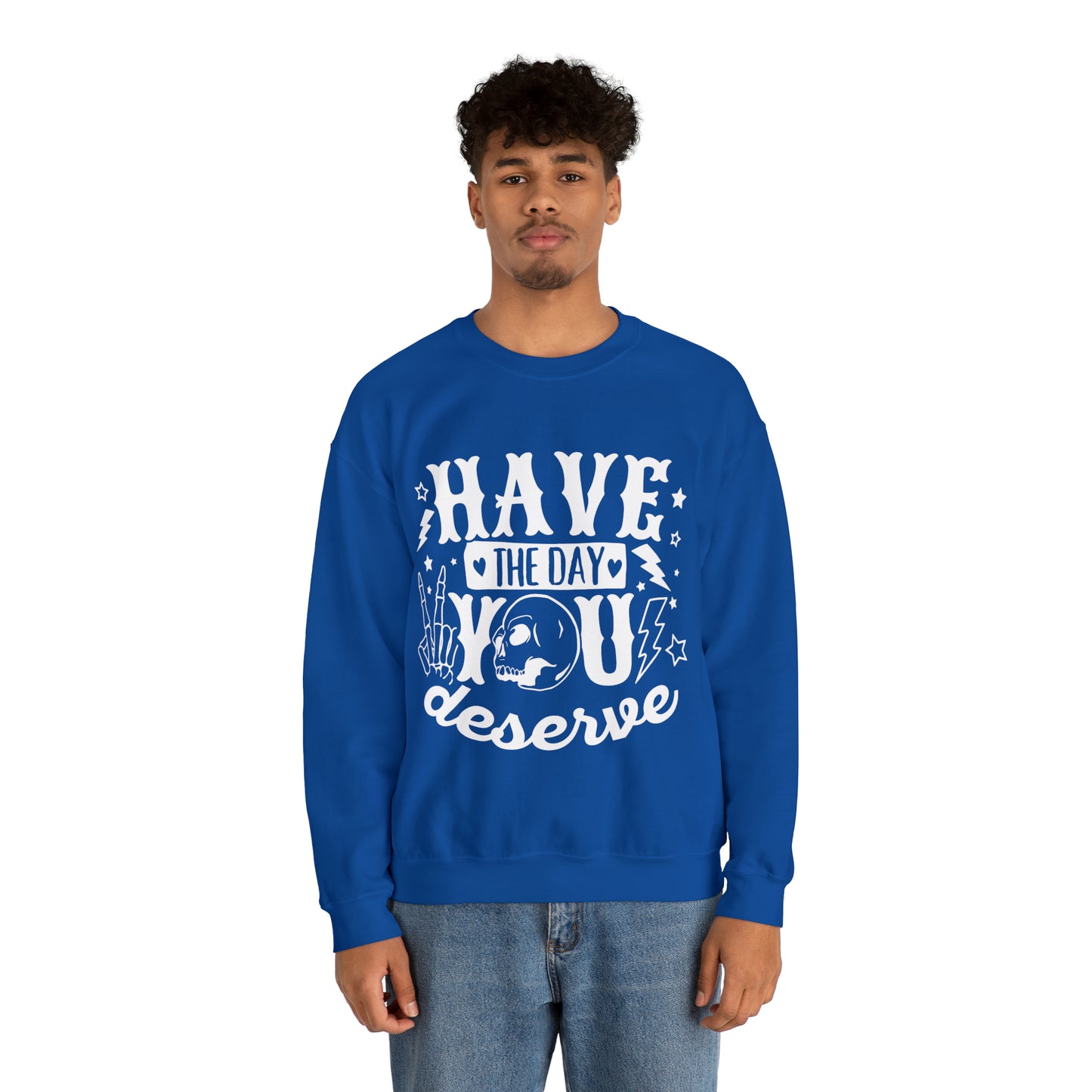 Have the Day You Deserve Crewneck Sweatshirt