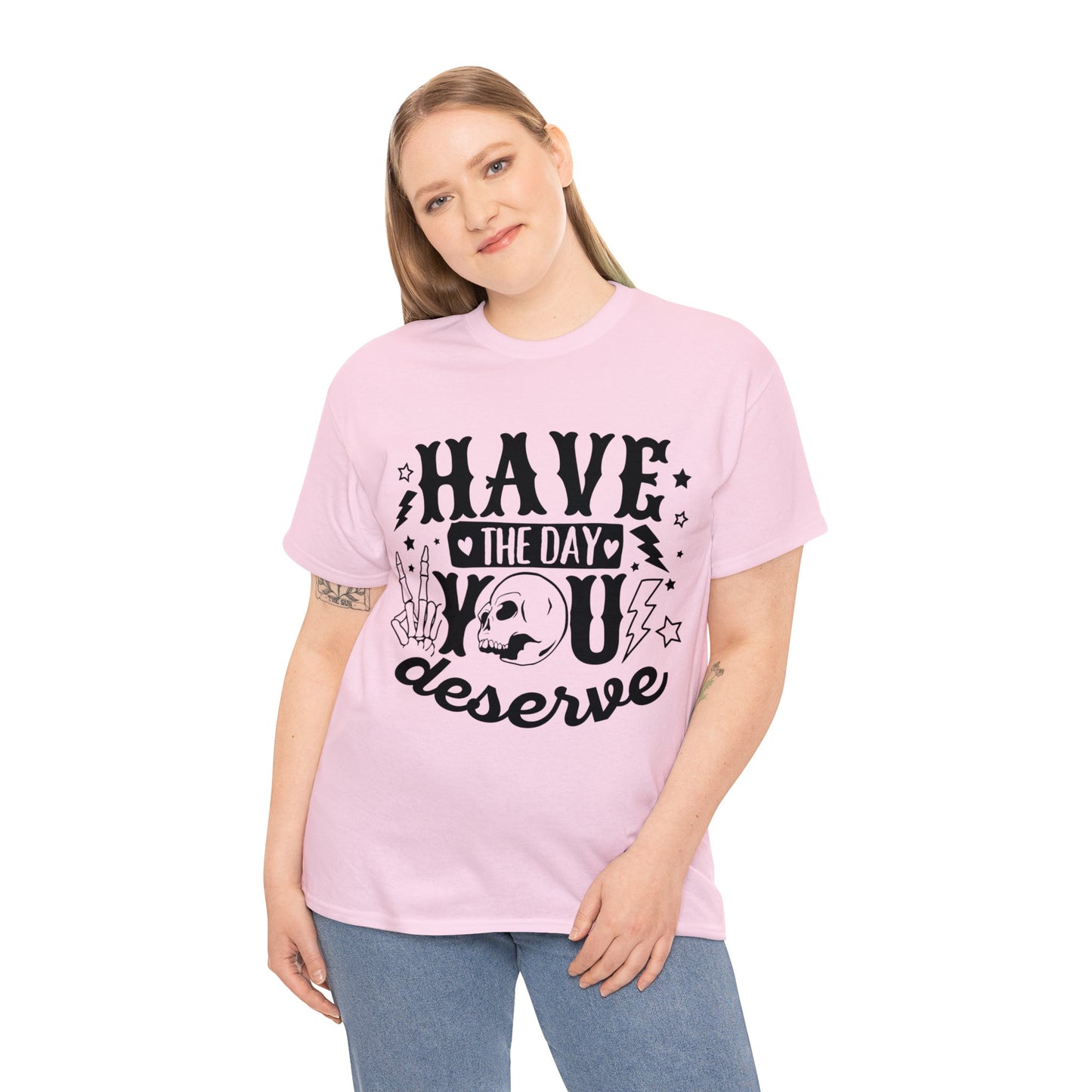 Have the Day You Deserve Heavy Cotton Tee