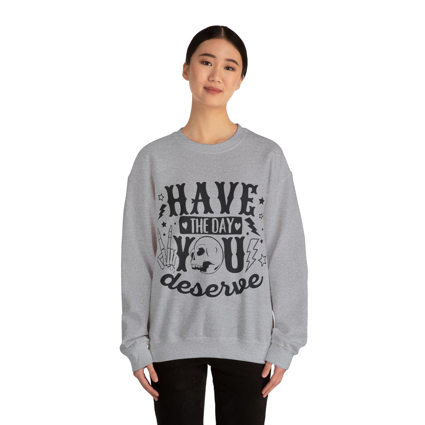 Have the Day You Deserve Crewneck Sweatshirt