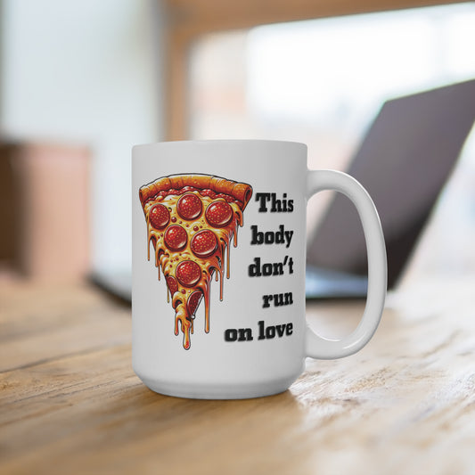 Pizza This Body Don't Run on Love 15oz Large Mug, Funny Hungry Coffee Cup, Pepperoni Ceramic C-Handle Mug