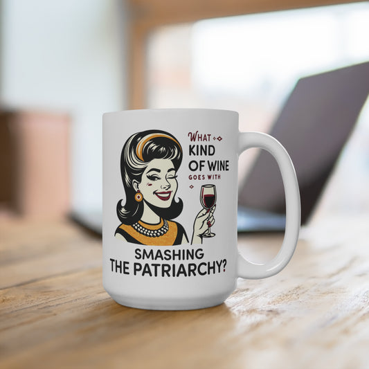 What Kind of Wine Goes With Smashing the Patriarchy 15oz Large Mug, Funny Feminist Coffee Cup, Girl Power Ceramic C-Handle Mug