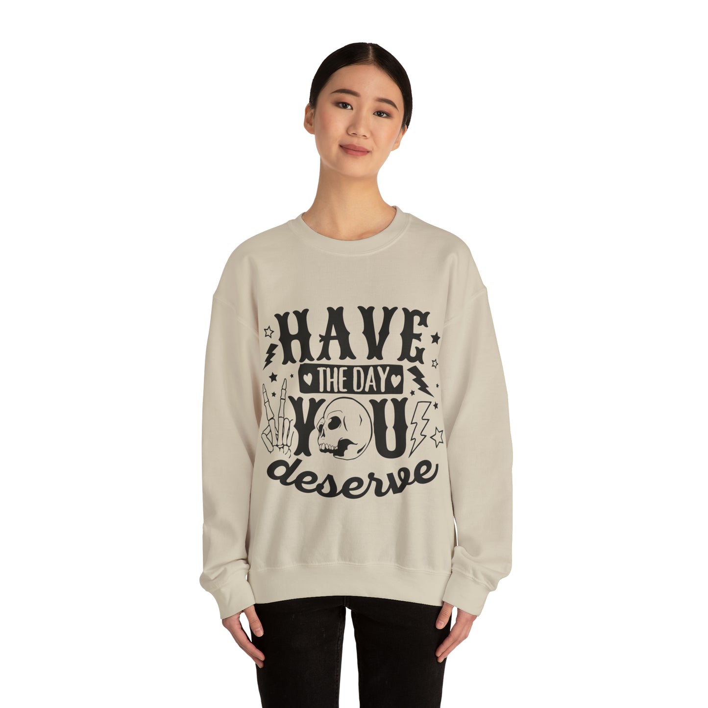 Have the Day You Deserve Crewneck Sweatshirt