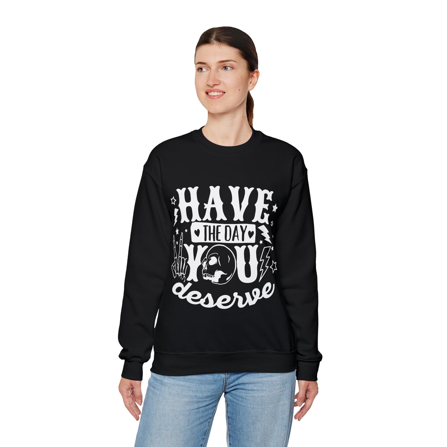 Have the Day You Deserve Crewneck Sweatshirt