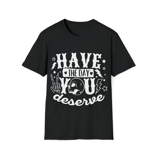 Have the Day You Deserve Softstyle T-Shirt