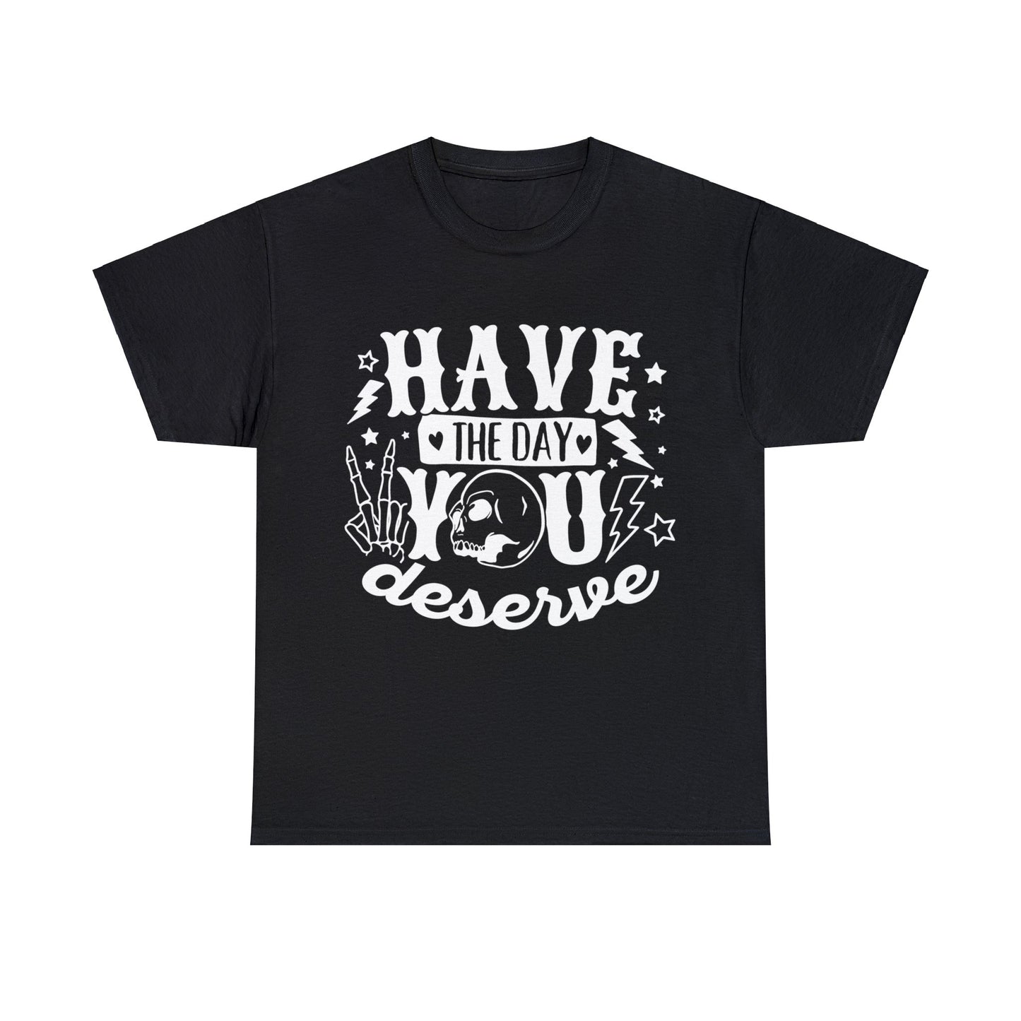 Have the Day You Deserve Heavy Cotton Tee