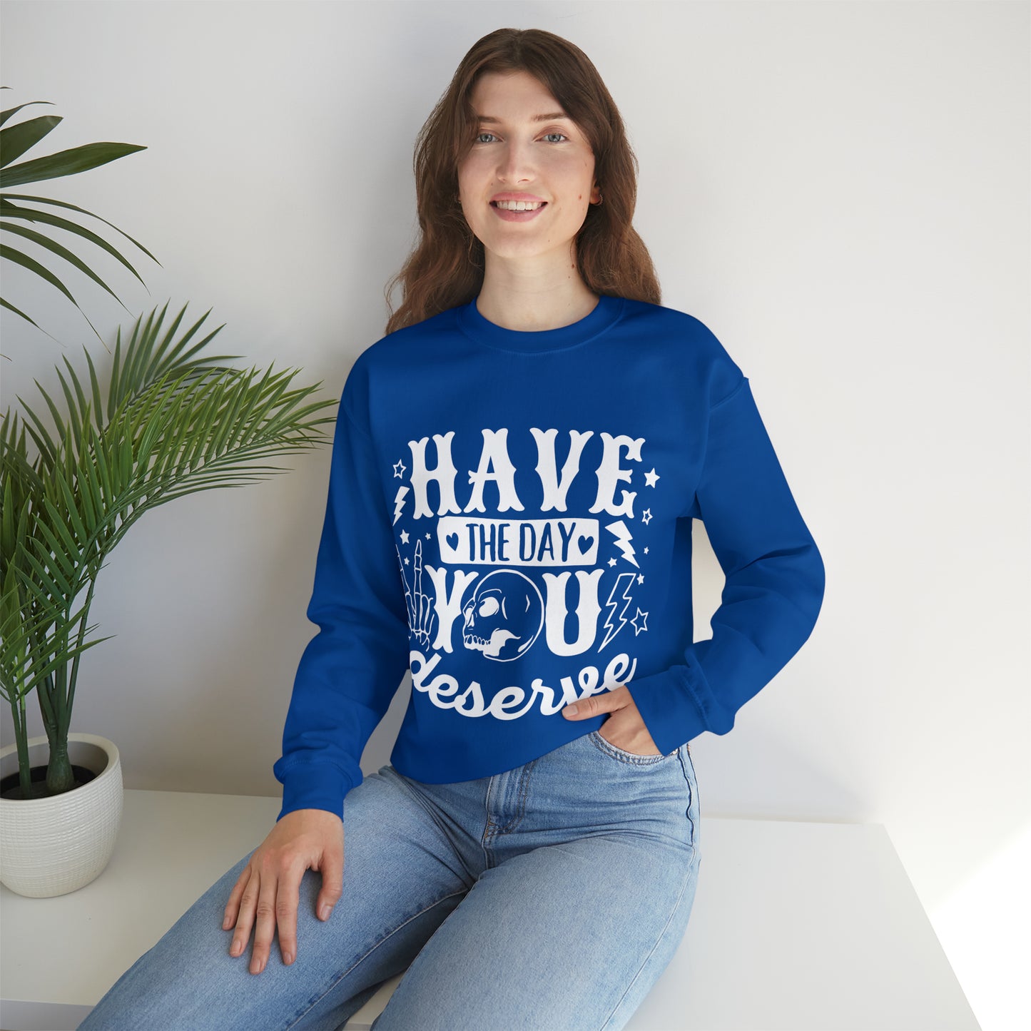 Have the Day You Deserve Crewneck Sweatshirt