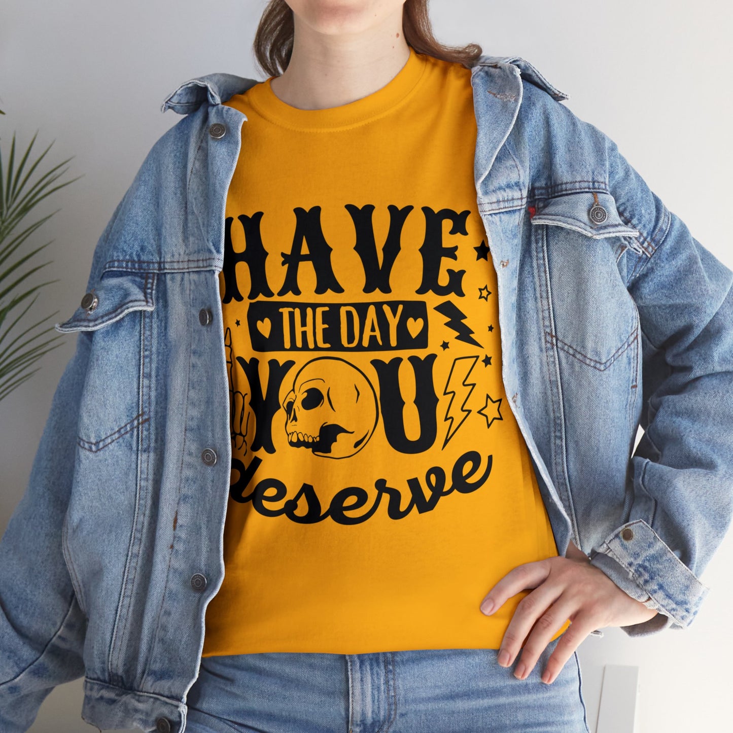 Have the Day You Deserve Heavy Cotton Tee