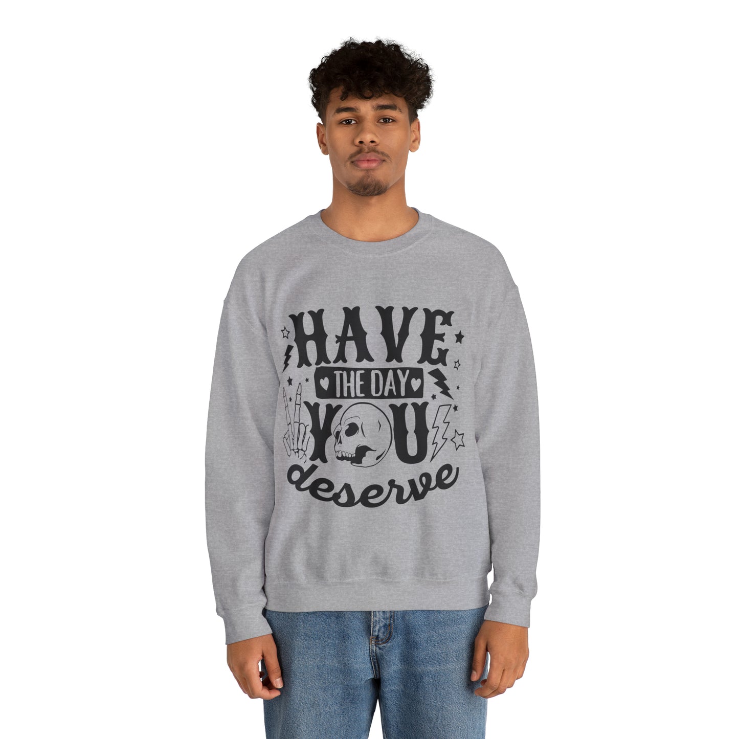 Have the Day You Deserve Crewneck Sweatshirt