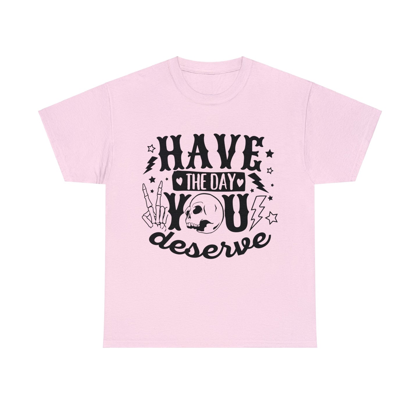 Have the Day You Deserve Heavy Cotton Tee