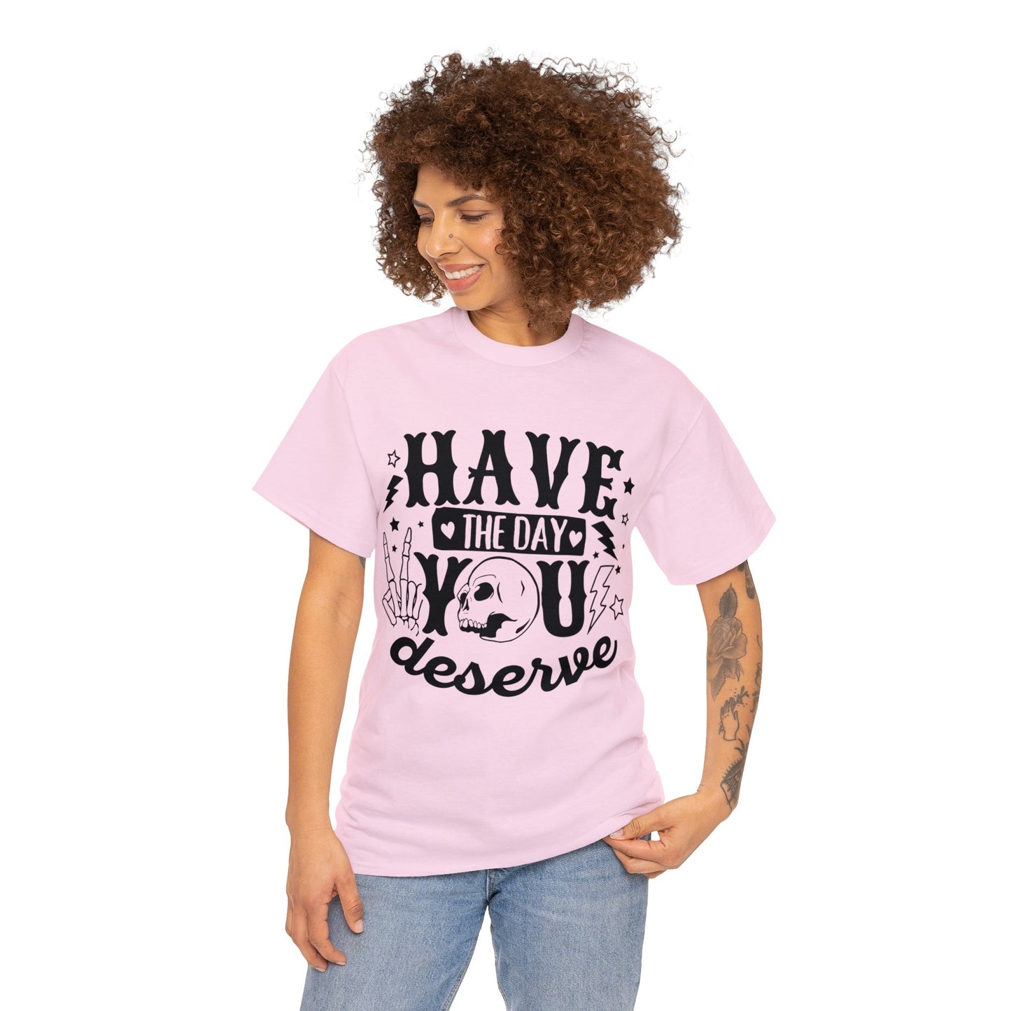 Have the Day You Deserve Heavy Cotton Tee