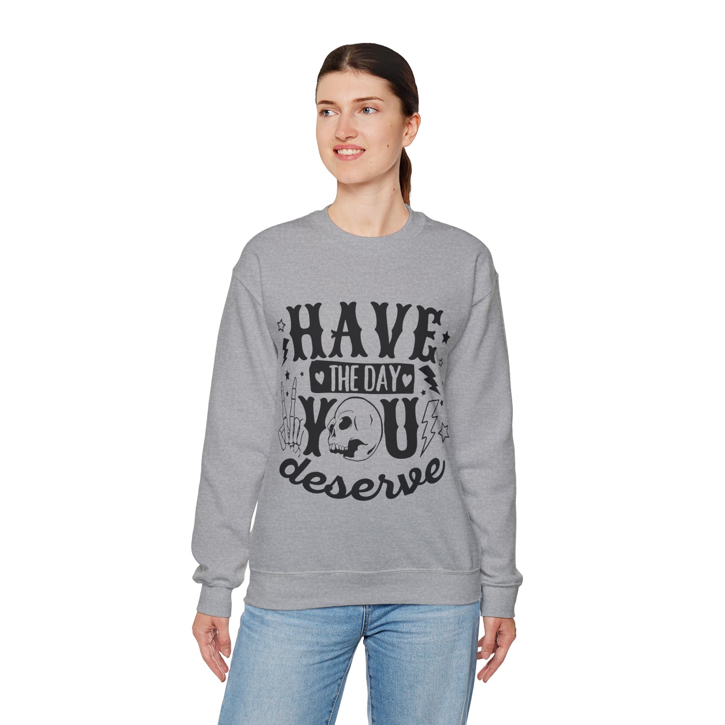 Have the Day You Deserve Crewneck Sweatshirt