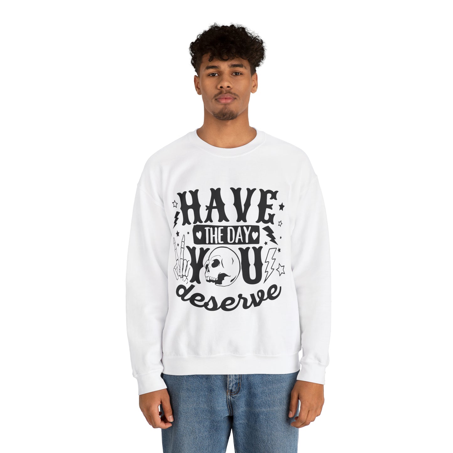 Have the Day You Deserve Crewneck Sweatshirt