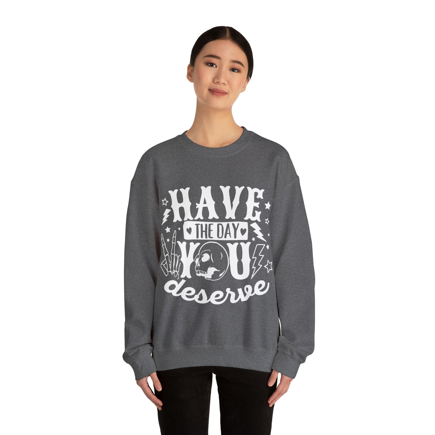 Have the Day You Deserve Crewneck Sweatshirt