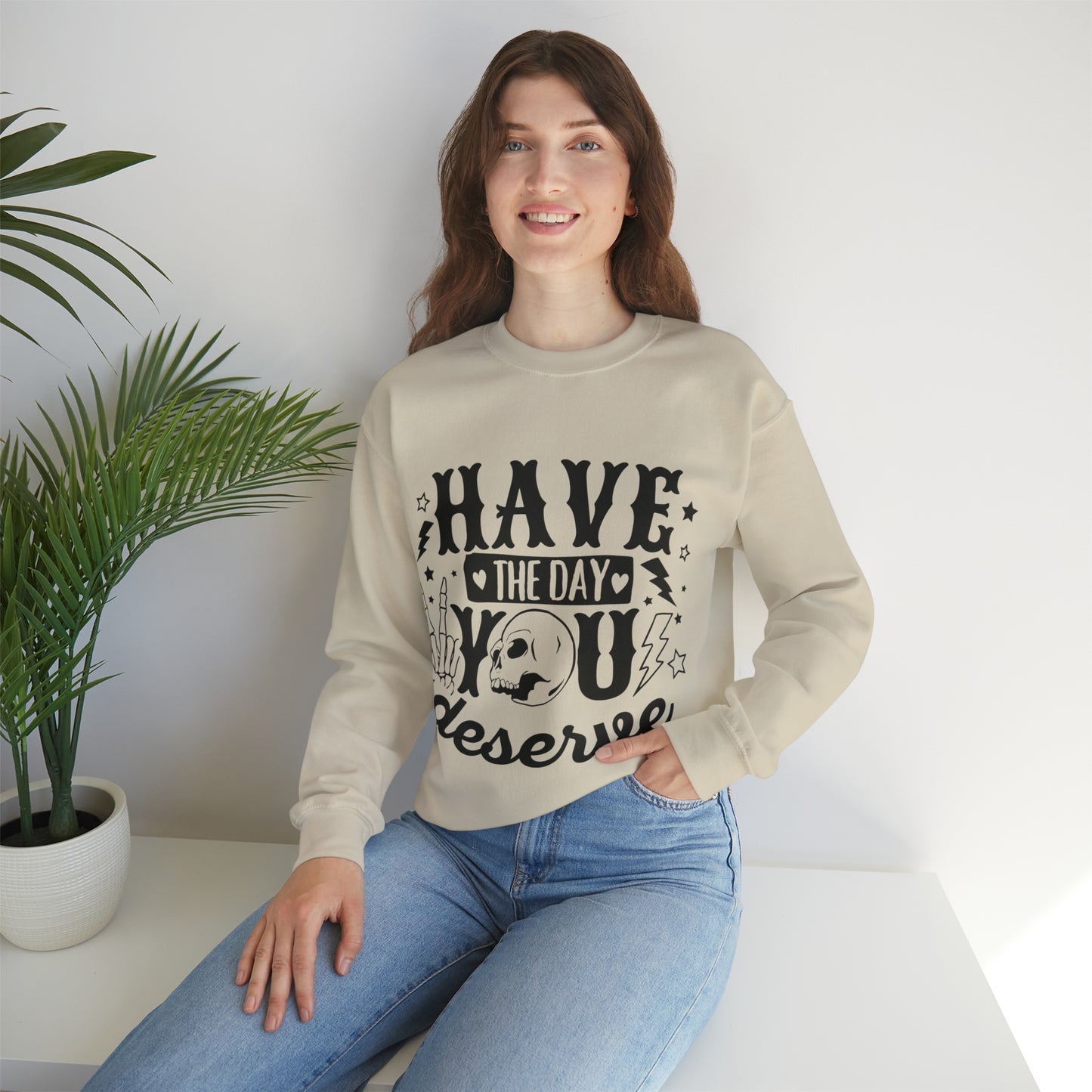 Have the Day You Deserve Crewneck Sweatshirt