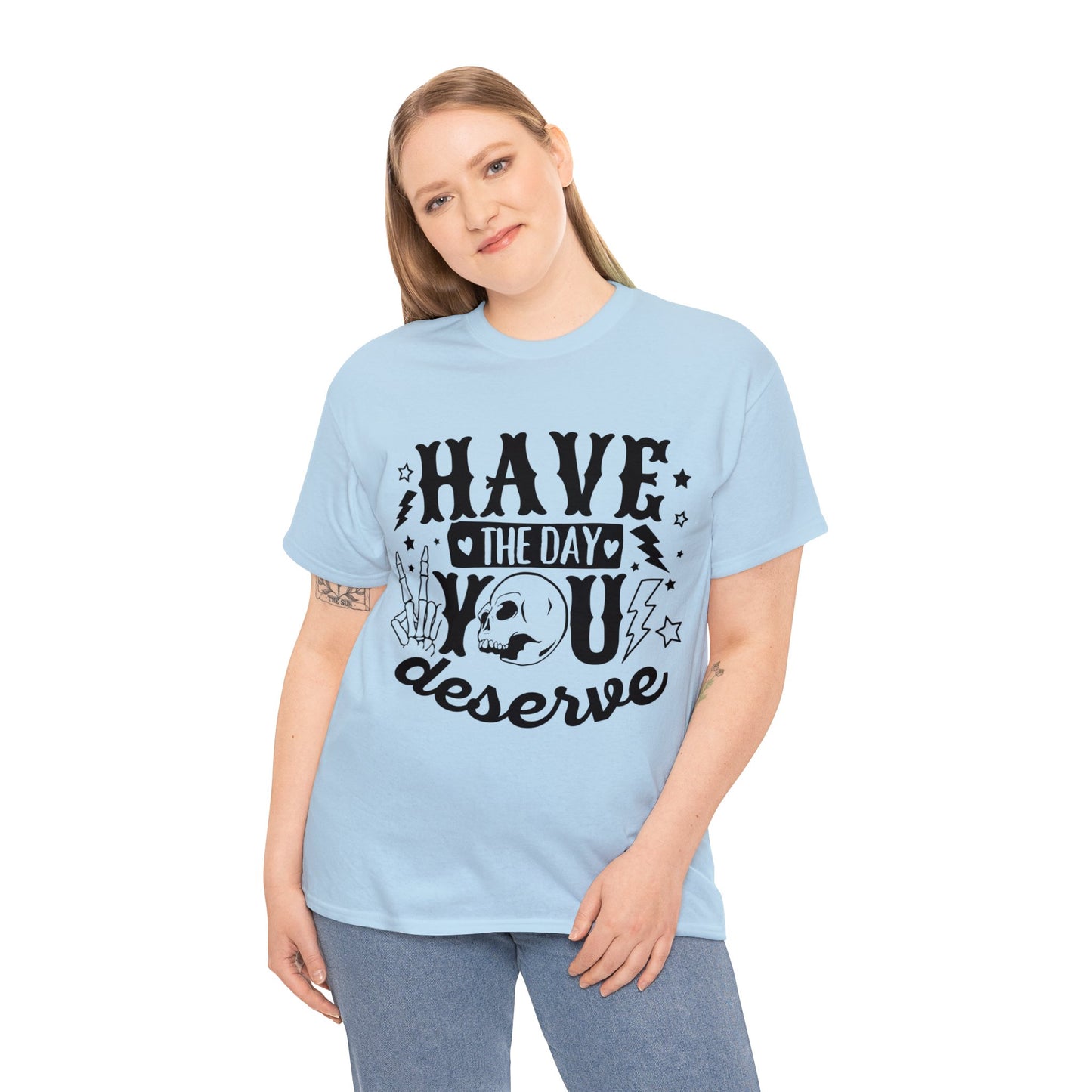 Have the Day You Deserve Heavy Cotton Tee